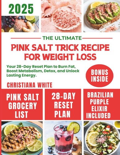 The Ultimate Pink Salt Trick Recipe for Weight Loss Your 28-Day Reset Plan to Burn Fat, Boost Metabolism, Detox, and Unlock Lasting Energy.