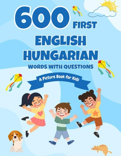 600 First English-Hungarian Words with Questions A Picture Book for Kids