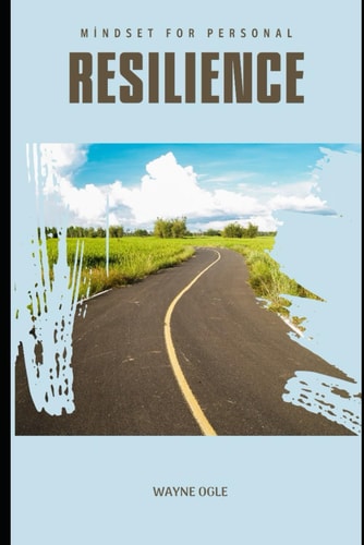 Mindset for Personal Resilience Strengthen Your Mental Toughness and Overcome Life's Challenges