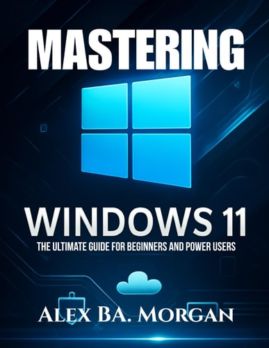 Mastering Windows 11 The Ultimate Guide for Beginners and Power Users