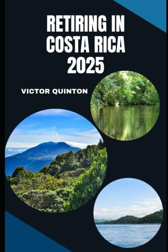 Retiring in Costa Rica 2025 Your Practical Guide to Living Well in Paradise