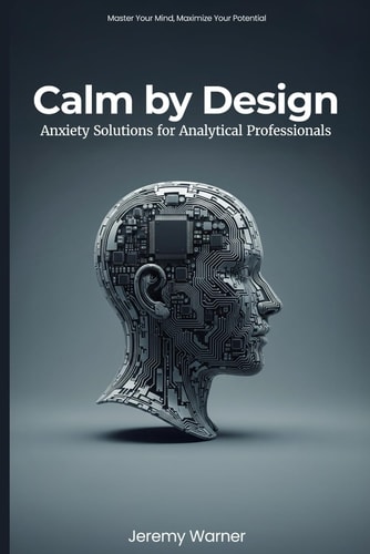 Calm by Design Anxiety Solutions for Analytical Professionals