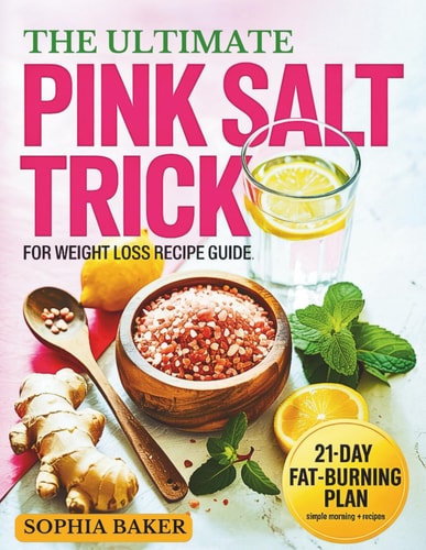 The Ultimate Pink Salt Trick for Weight Loss Recipe Guide Transform Your Body in 21 Days with a Simple Morning Routine to Burn Fat Naturally Like a Pro