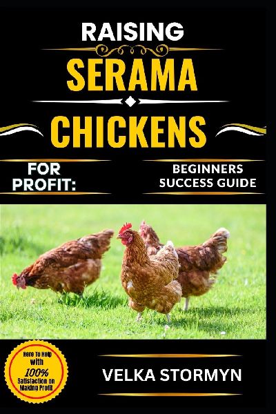 RAISING SERAMA CHICKENS FOR PROFIT: BEGINNERS SUCCESS GUIDE: Everything You Need to Know About Breeding, Housing, Feeding, and Selling Serama Chickens for Sustainable Income