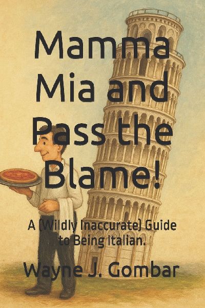 Mamma Mia and Pass the Blame!: A (Wildly Inaccurate) Guide to Being Italian.