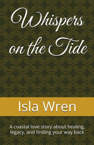 Whispers on the Tide A Coastal Love Story about Healing, Legacy, and Finding Your Way Back