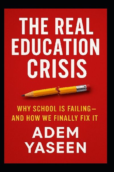 The Real Education Crisis: Why School Is Failing-and How We Finally Fix It