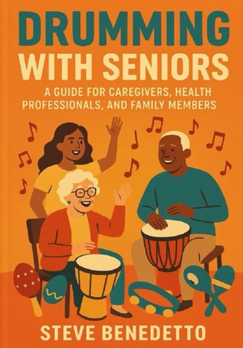 Drumming with Seniors A Guide for Caregivers, Health Professionals, and Family Members