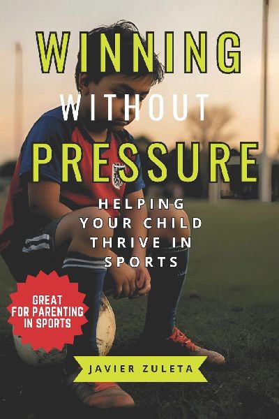 WINNING WITHOUT PRESSURE: HELPING YOUR CHILD THRIVE IN SPORTS