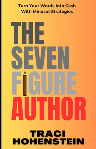 The Seven Figure Author Turn Your Words Into Cash with Mindset Strategies