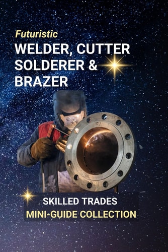 Welder, Cutter, Solderer, and Brazer Fusing the Future - Careers That Build, Repair, and Shape the World