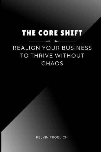 The Core Shift Realign Your Business to Thrive Without Chaos