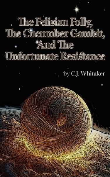 The Felisian Folly, The Cucumber Gambit, and The Unfortunate Resistance