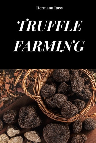 Truffle Farming Handbook to Understand Methods and Techniques of Truffle Cultivation