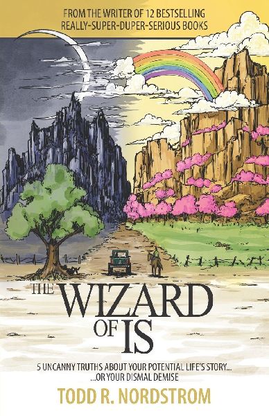 The Wizard of Is: 5 Uncanny Truths About Your Potential Lifes Story...Or, Your Dismal Demise,