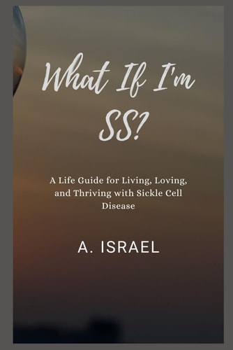 What If I'm SS? A Life Guide for Living, Loving, and Thriving with Sickle Cell Disease