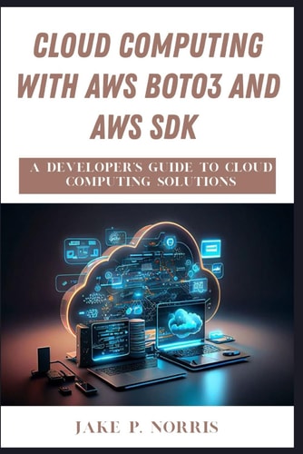 Cloud Computing with AWS Boto3 and AWS SDK A Developer's Guide to Cloud Computing Solutions