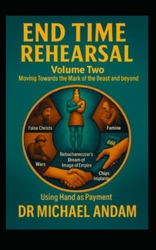 End Time Rehearsal Moving Towards The Mark Of The Beast And Beyond- Volume 2