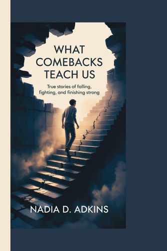 What Comebacks Teach Us True Stories of Falling, Fighting, and Finishing Strong