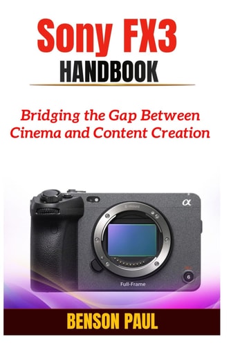 Sony FX3 Handbook Bridging the Gap Between Cinema and Content Creation