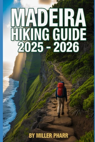 Madeira Hiking Guide 2025 - 2026 Top Trails, Hidden Routes and Scenic Treks for Every Skill Level