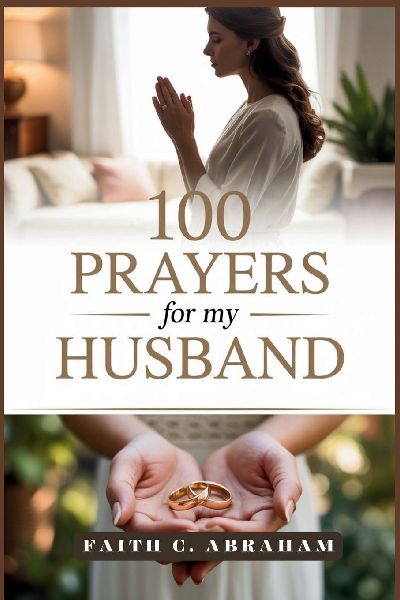 100 Prayers for my Husband: A Christian Wife's Guide to Powerful Prayers for Strengthening Marriage, Faith, and Family Through God's Love and Grace