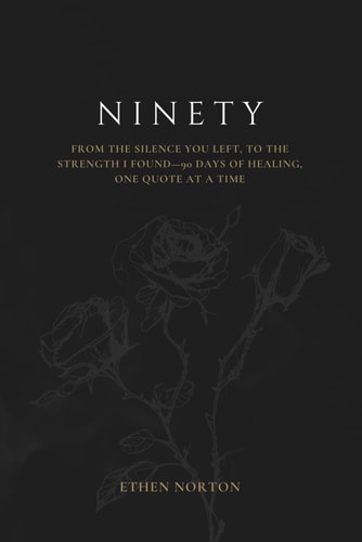 Ninety From the Silence You Left, to the Strength I Found-90 Days of Healing, One Quote at a Time