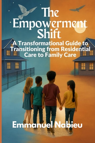 The Empowerment Shift A Transformational Guide to Transitioning from Residential Care to Family Care
