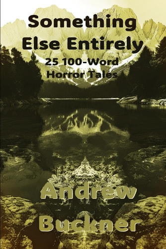 Something Else Entirely 25 100-Word Horror Tales