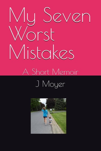 My Seven Worst Mistakes A Short Memoir
