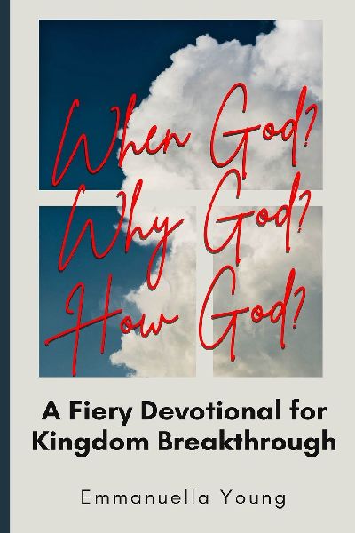 When God? Why God? How God? A Fiery Devotional for Kingdom Breakthrough