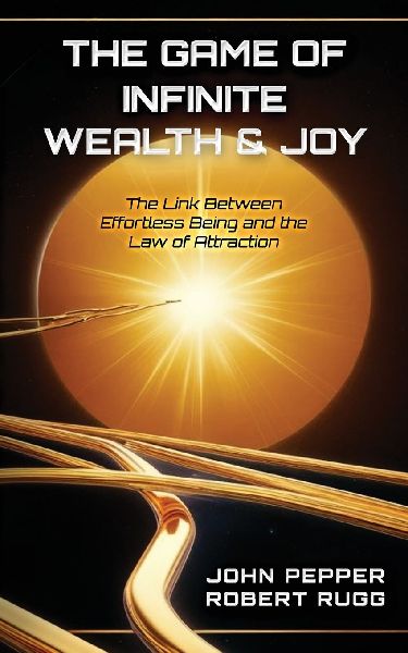 The Game of Infinite Wealth & Joy: The Link Between Effortless Being and the Law of Attraction