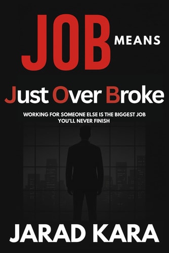 JOB Means Just Over Broke Working for Someone Else is the Biggest Job You'll Never Finish.