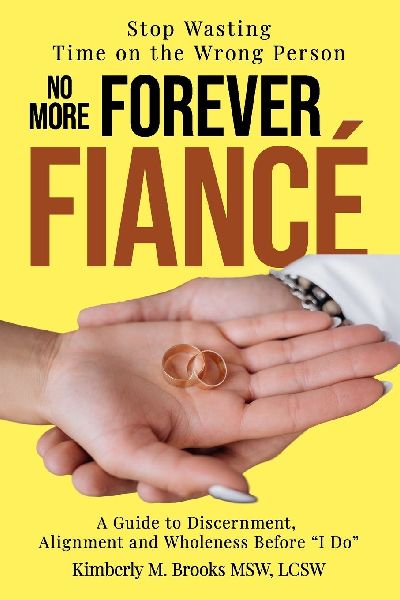 No More Forever Fiancé: Stop Wasting Time on the Wrong Person: A Guide to Discernment, Alignment and Wholeness Before I Do