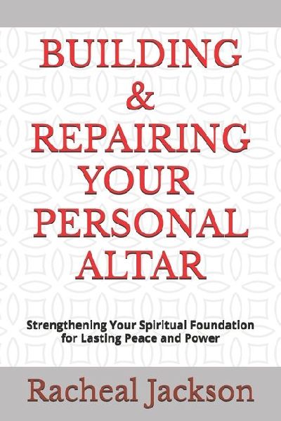 BUILDING AND REPAIRING YOUR PERSONAL ALTAR