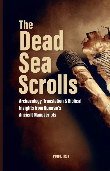 The Dead Sea Scrolls: Archaeology, Translation & Biblical Insights from Qumrans Ancient Manuscripts