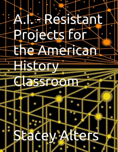 A.I. - Resistant Projects for the American History Classroom