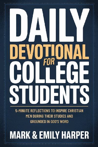 Daily Devotions for College students: 5-Minute Reflections To Inspire Christian Men During Their Studies And Grounded In Gods Word