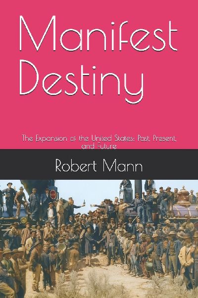 Manifest Destiny: The Expansion of the United States: Past, Present, and Future