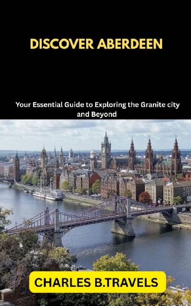DISCOVER ABERDEEN: Your Essential Guide to Exploring the Granite city and Beyond
