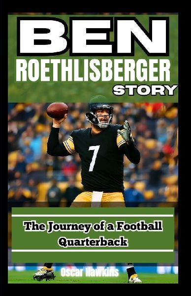 BEN ROETHLISBERGER STORY: The Journey of a Football Quarterback