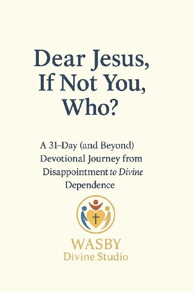 Dear Jesus,  If Not You, Who?: A 31-Day and Beyond Devotional Journey from Disappointment to Divine Dependence