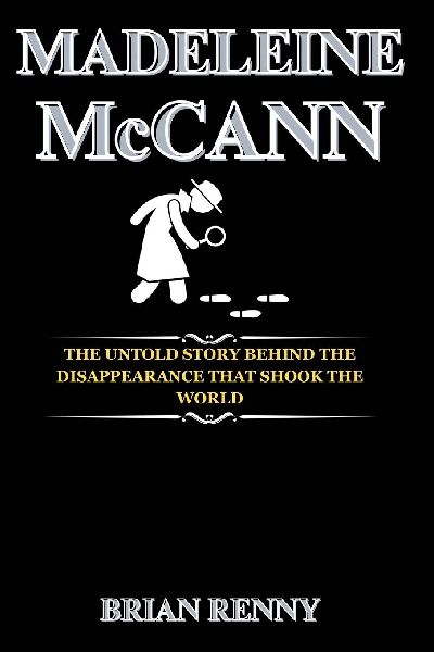 Madeleine McCann: The Untold Story Behind the Disappearance That Shook the World