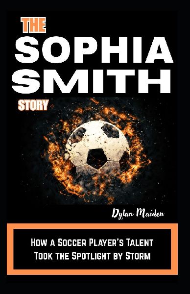 THE SOPHIA SMITH STORY: How a Soccer Players Talent Took the Spotlight by Storm