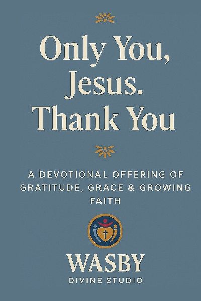 Only You, Jesus-Thank You: A Devotional Offering of Gratitude, Grace & Growing Faith