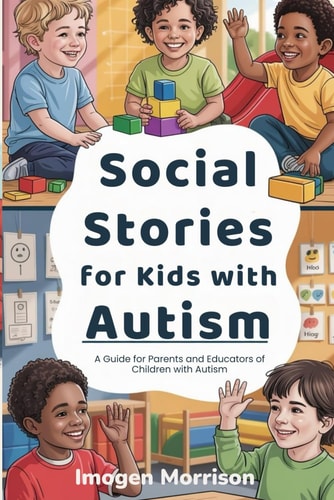 Social Stories for Kids with Autism A Guide for Parents and Educators of Children with Autism