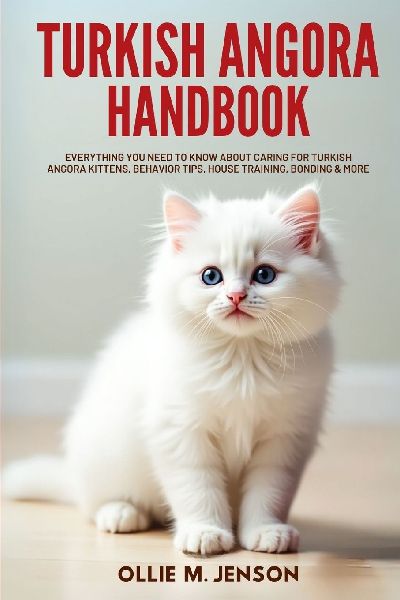Turkish Angora Handbook: Everything You Need To Know About Caring For Turkish Angora kittens, Behavior Tips, House Training, Bonding & More