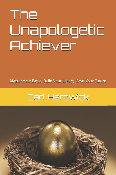 The Unapologetic Achiever: Master Your Drive, Build Your Legacy, Own Your Future