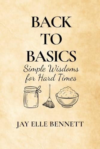 Back to Basics Simple Wisdom for Hard Times