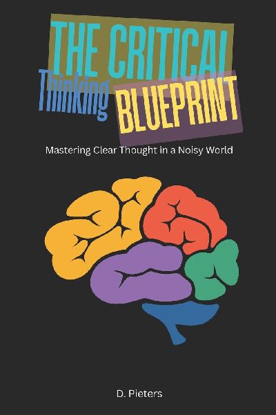 The Critical Thinking  Blueprint: Mastering Clear Thought in a Noisy World
